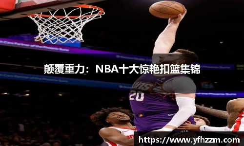 颠覆重力：NBA十大惊艳扣篮集锦